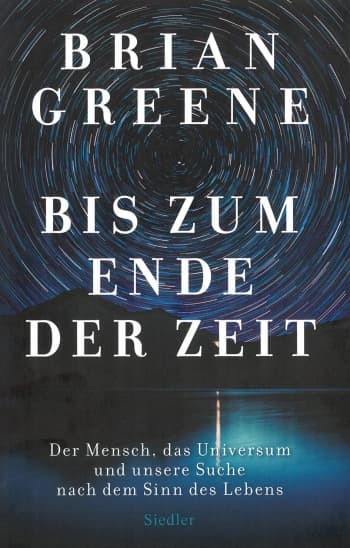 Rezension: Bis zum Ende der Zeit. Der Mensch, das Universum und unsere Suche nach dem Sinn des Lebens. Buch von Brian Greene